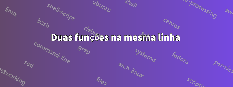 Duas funções na mesma linha