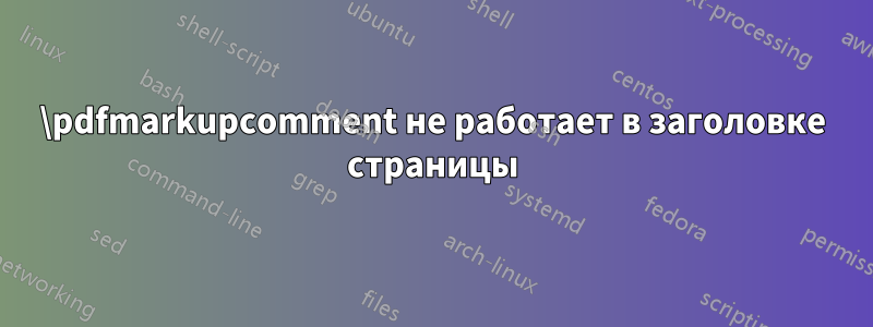 \pdfmarkupcomment не работает в заголовке страницы