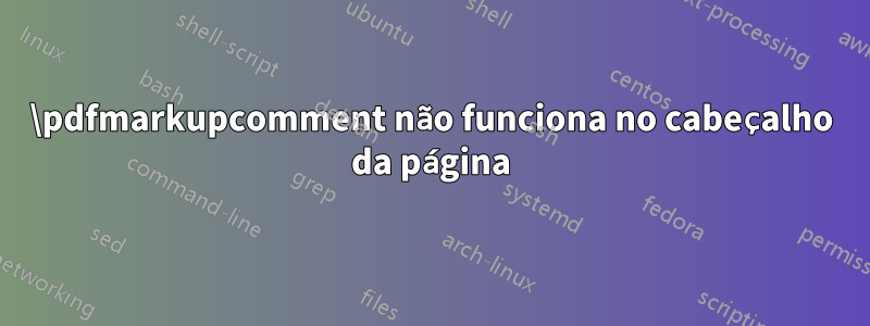\pdfmarkupcomment não funciona no cabeçalho da página