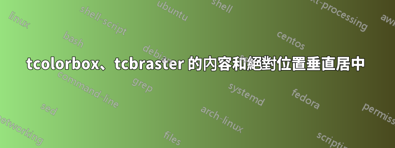 tcolorbox、tcbraster 的內容和絕對位置垂直居中
