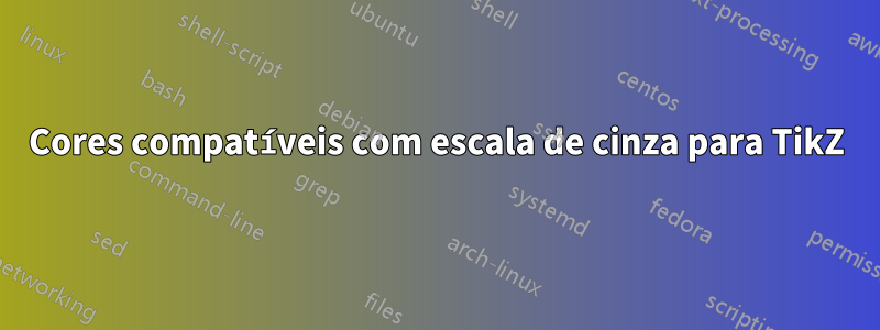 Cores compatíveis com escala de cinza para TikZ