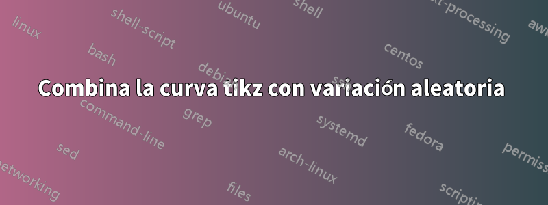Combina la curva tikz con variación aleatoria