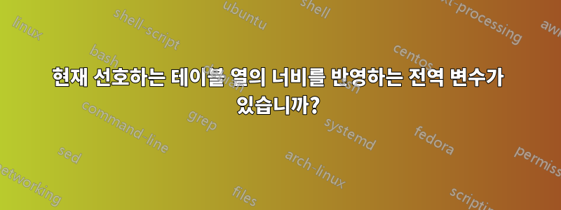 현재 선호하는 테이블 열의 너비를 반영하는 전역 변수가 있습니까?