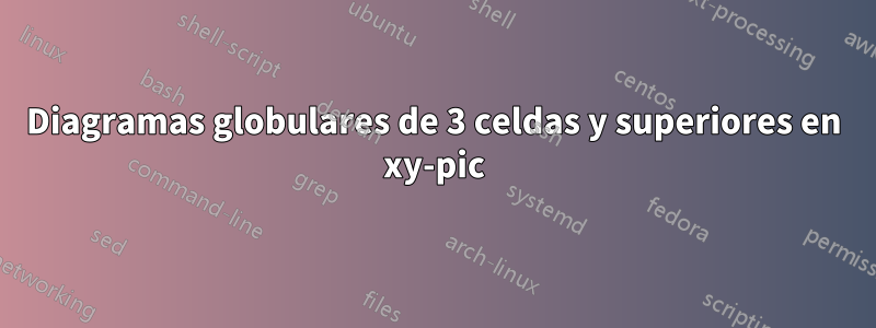 Diagramas globulares de 3 celdas y superiores en xy-pic