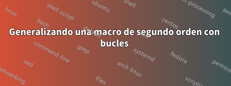 Generalizando una macro de segundo orden con bucles