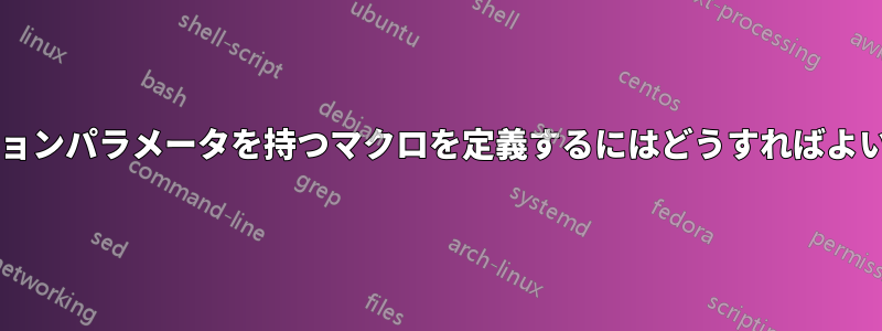 複数のオプションパラメータを持つマクロを定義するにはどうすればよいでしょうか?