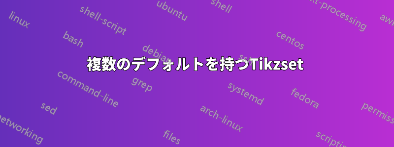 複数のデフォルトを持つTikzset