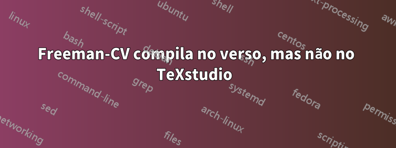 Freeman-CV compila no verso, mas não no TeXstudio 
