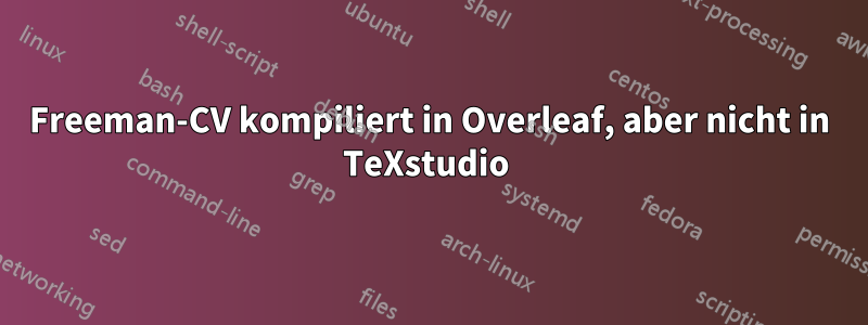 Freeman-CV kompiliert in Overleaf, aber nicht in TeXstudio 