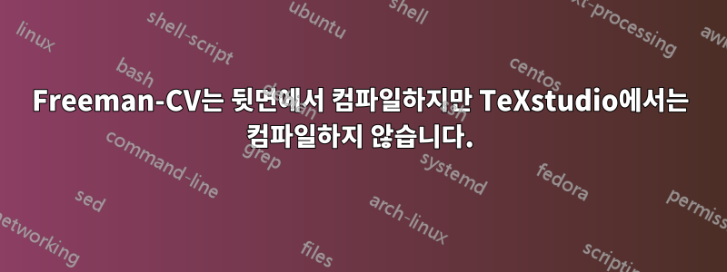 Freeman-CV는 뒷면에서 컴파일하지만 TeXstudio에서는 컴파일하지 않습니다.