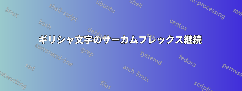 ギリシャ文字のサーカムフレックス継続
