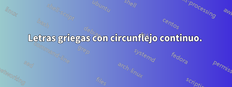 Letras griegas con circunflejo continuo.