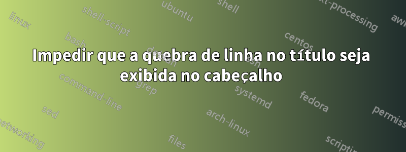 Impedir que a quebra de linha no título seja exibida no cabeçalho