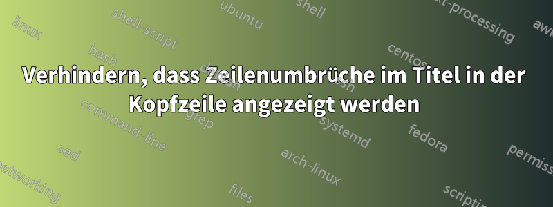 Verhindern, dass Zeilenumbrüche im Titel in der Kopfzeile angezeigt werden