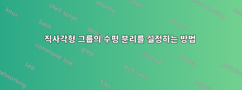직사각형 그룹의 수평 분리를 설정하는 방법