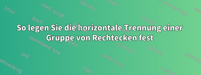 So legen Sie die horizontale Trennung einer Gruppe von Rechtecken fest