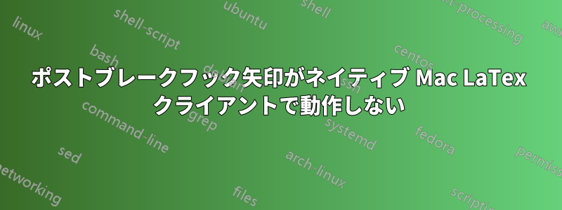 ポストブレークフック矢印がネイティブ Mac LaTex クライアントで動作しない
