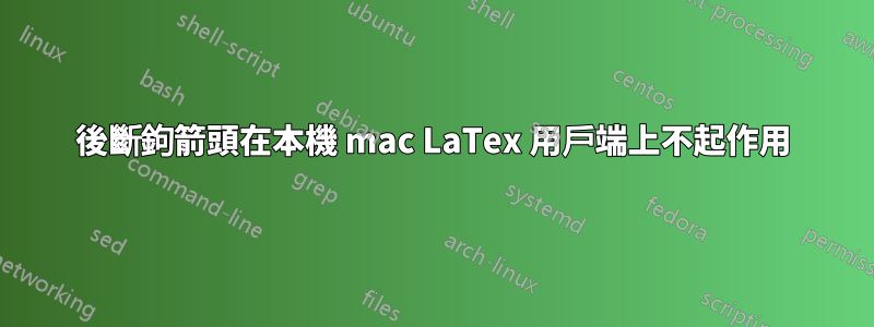 後斷鉤箭頭在本機 mac LaTex 用戶端上不起作用