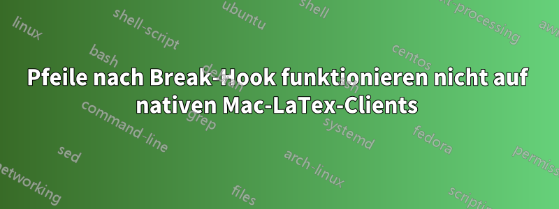 Pfeile nach Break-Hook funktionieren nicht auf nativen Mac-LaTex-Clients