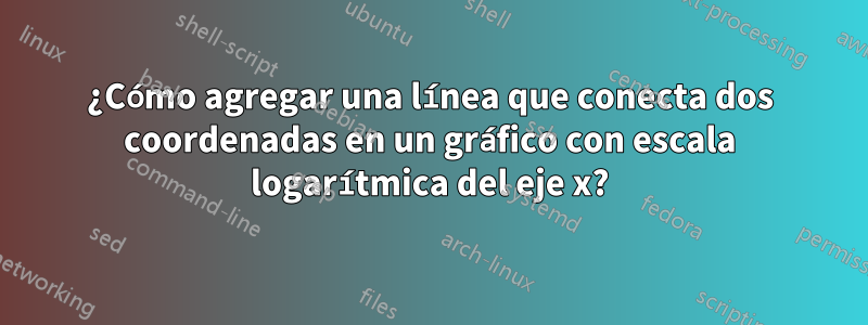 ¿Cómo agregar una línea que conecta dos coordenadas en un gráfico con escala logarítmica del eje x?