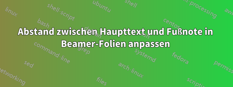 Abstand zwischen Haupttext und Fußnote in Beamer-Folien anpassen