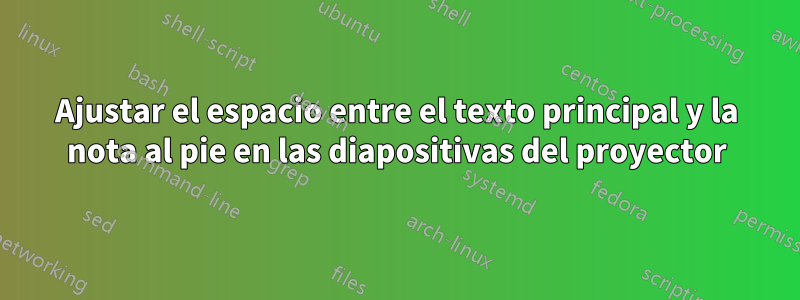 Ajustar el espacio entre el texto principal y la nota al pie en las diapositivas del proyector