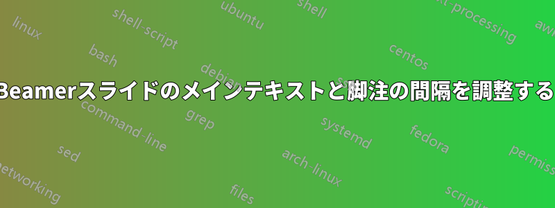 Beamerスライドのメインテキストと脚注の間隔を調整する