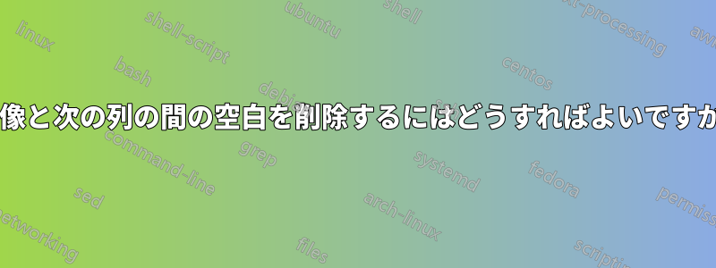 画像と次の列の間の空白を削除するにはどうすればよいですか?