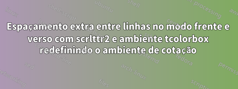 Espaçamento extra entre linhas no modo frente e verso com scrlttr2 e ambiente tcolorbox redefinindo o ambiente de cotação