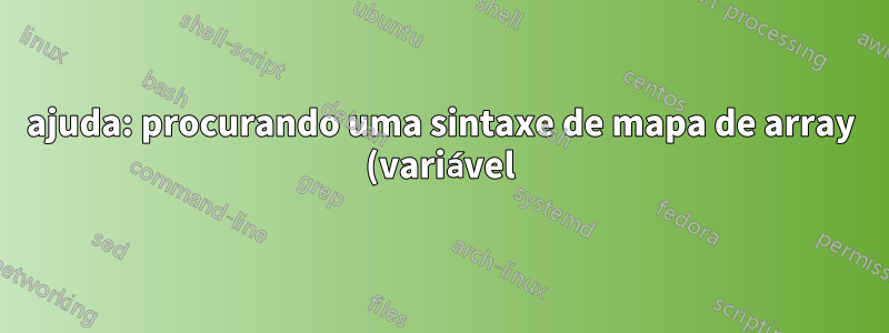 ajuda: procurando uma sintaxe de mapa de array (variável) genérica (e elegante) para manter as coisas