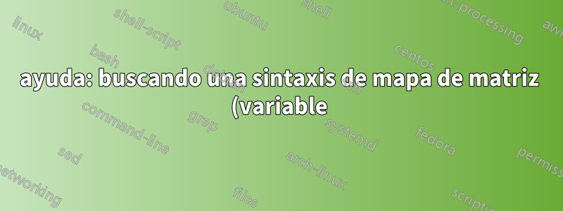ayuda: buscando una sintaxis de mapa de matriz (variable) genérica (y elegante) para guardar cosas