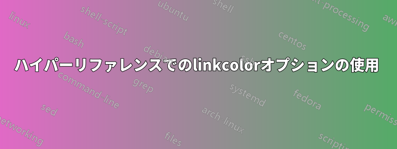 ハイパーリファレンスでのlinkcolorオプションの使用