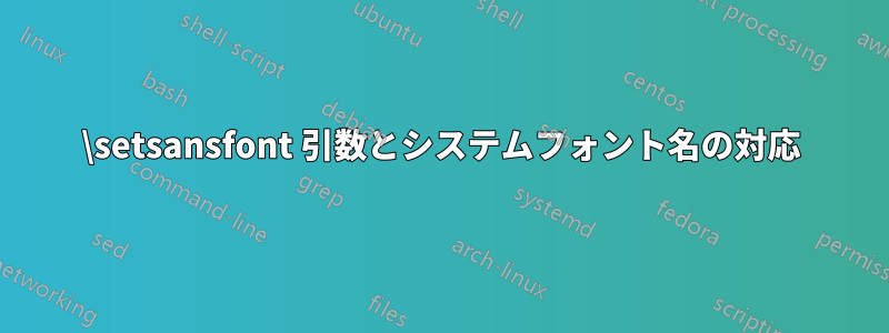 \setsansfont 引数とシステムフォント名の対応