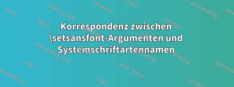Korrespondenz zwischen \setsansfont-Argumenten und Systemschriftartennamen
