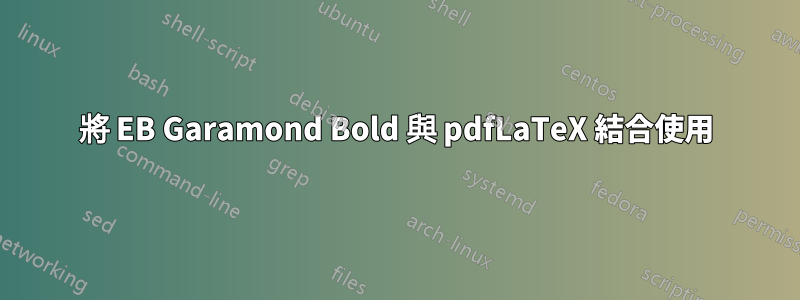 將 EB Garamond Bold 與 pdfLaTeX 結合使用