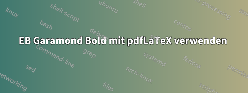 EB Garamond Bold mit pdfLaTeX verwenden