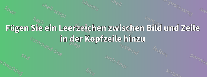 Fügen Sie ein Leerzeichen zwischen Bild und Zeile in der Kopfzeile hinzu