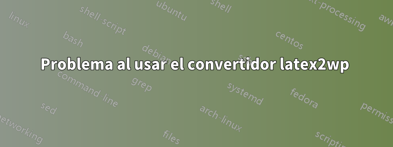 Problema al usar el convertidor latex2wp