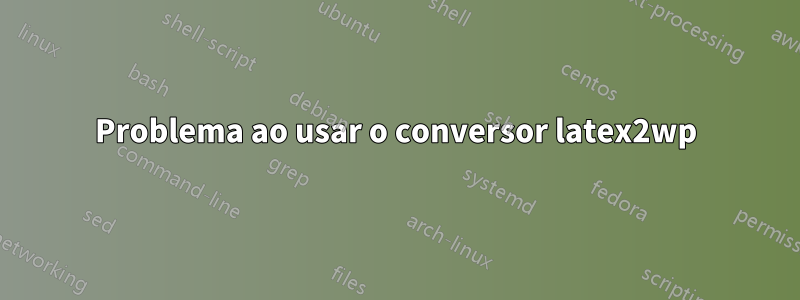 Problema ao usar o conversor latex2wp