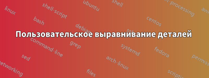 Пользовательское выравнивание деталей