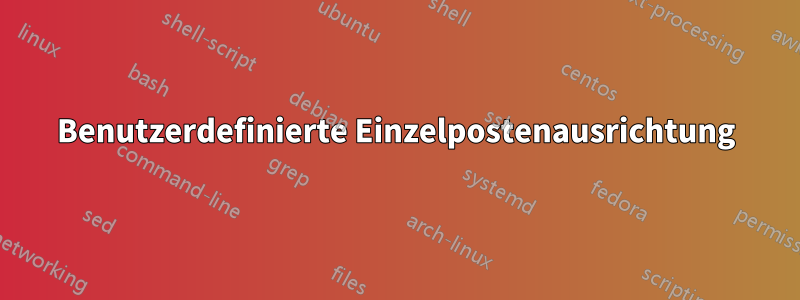 Benutzerdefinierte Einzelpostenausrichtung
