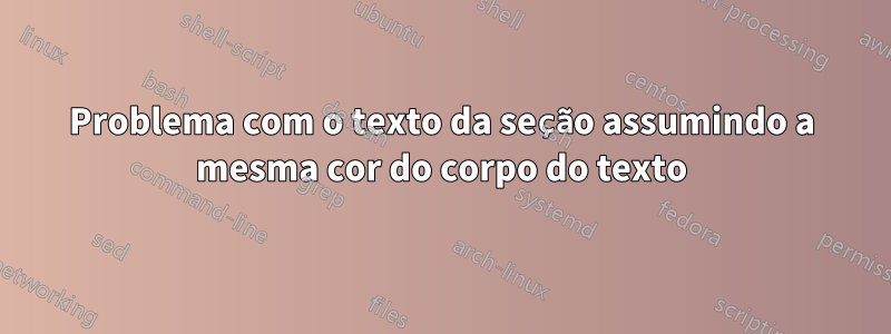 Problema com o texto da seção assumindo a mesma cor do corpo do texto