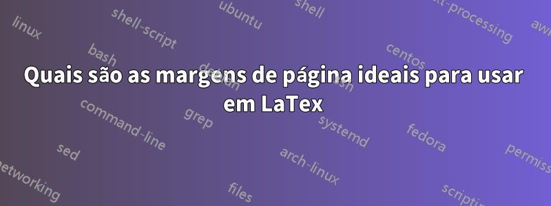 Quais são as margens de página ideais para usar em LaTex
