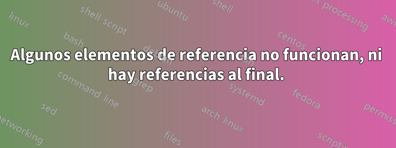 Algunos elementos de referencia no funcionan, ni hay referencias al final.