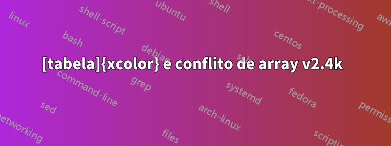 [tabela]{xcolor} e conflito de array v2.4k 