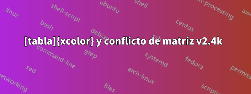 [tabla]{xcolor} y conflicto de matriz v2.4k 