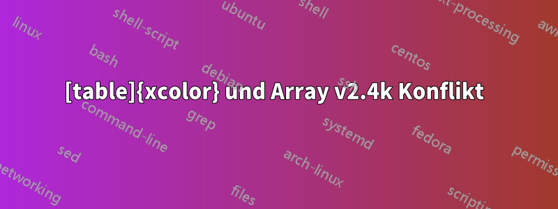 [table]{xcolor} und Array v2.4k Konflikt 