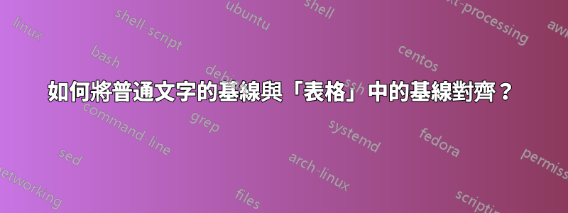 如何將普通文字的基線與「表格」中的基線對齊？