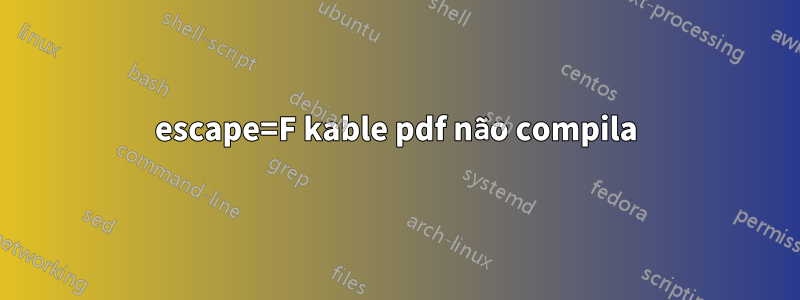 escape=F kable pdf não compila