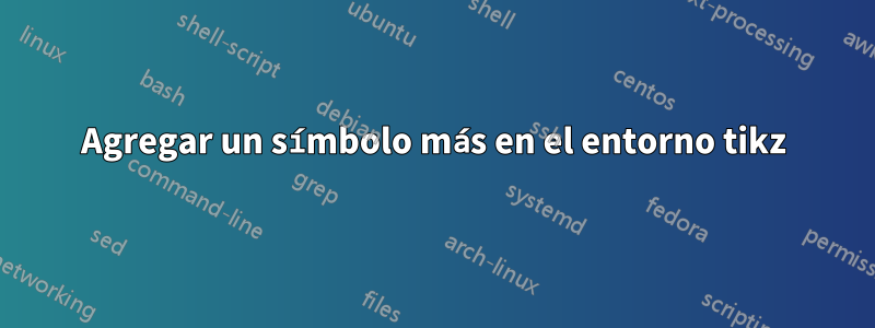 Agregar un símbolo más en el entorno tikz